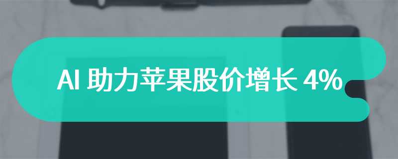 AI 助力苹果股价增长 4%