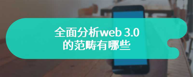  Comprehensively analyze the scope of web 3.0