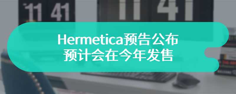 Hermetica预告公布 预计会在今年发售