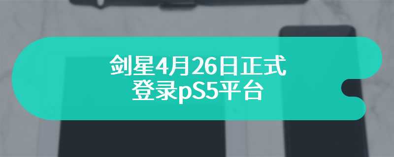 剑星4月26日正式登录pS5平台 日语配音宣传片上线