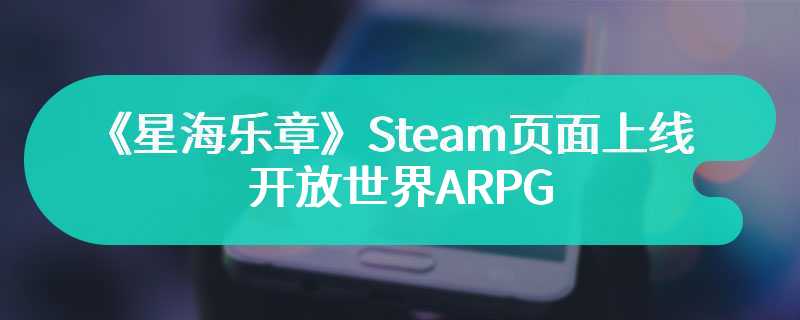 《星海乐章》Steam页面上线 开放世界ARPG