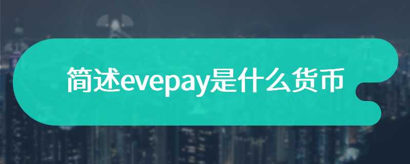  Briefly describe what currency evepay is